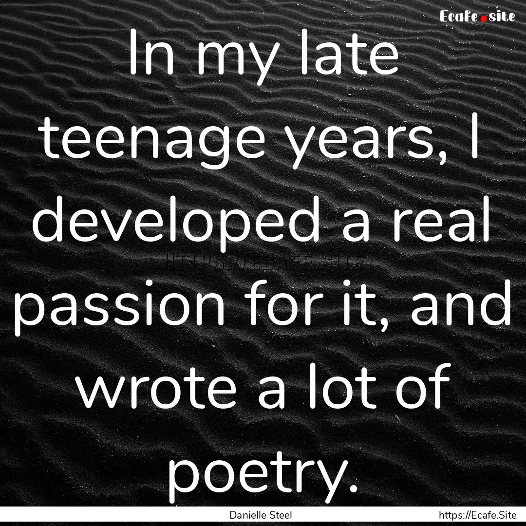 In my late teenage years, I developed a real.... : Quote by Danielle Steel