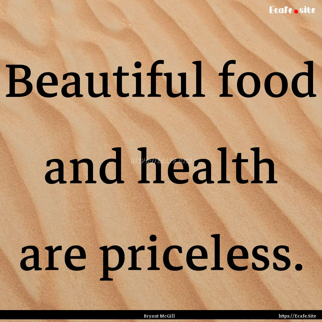 Beautiful food and health are priceless. : Quote by Bryant McGill