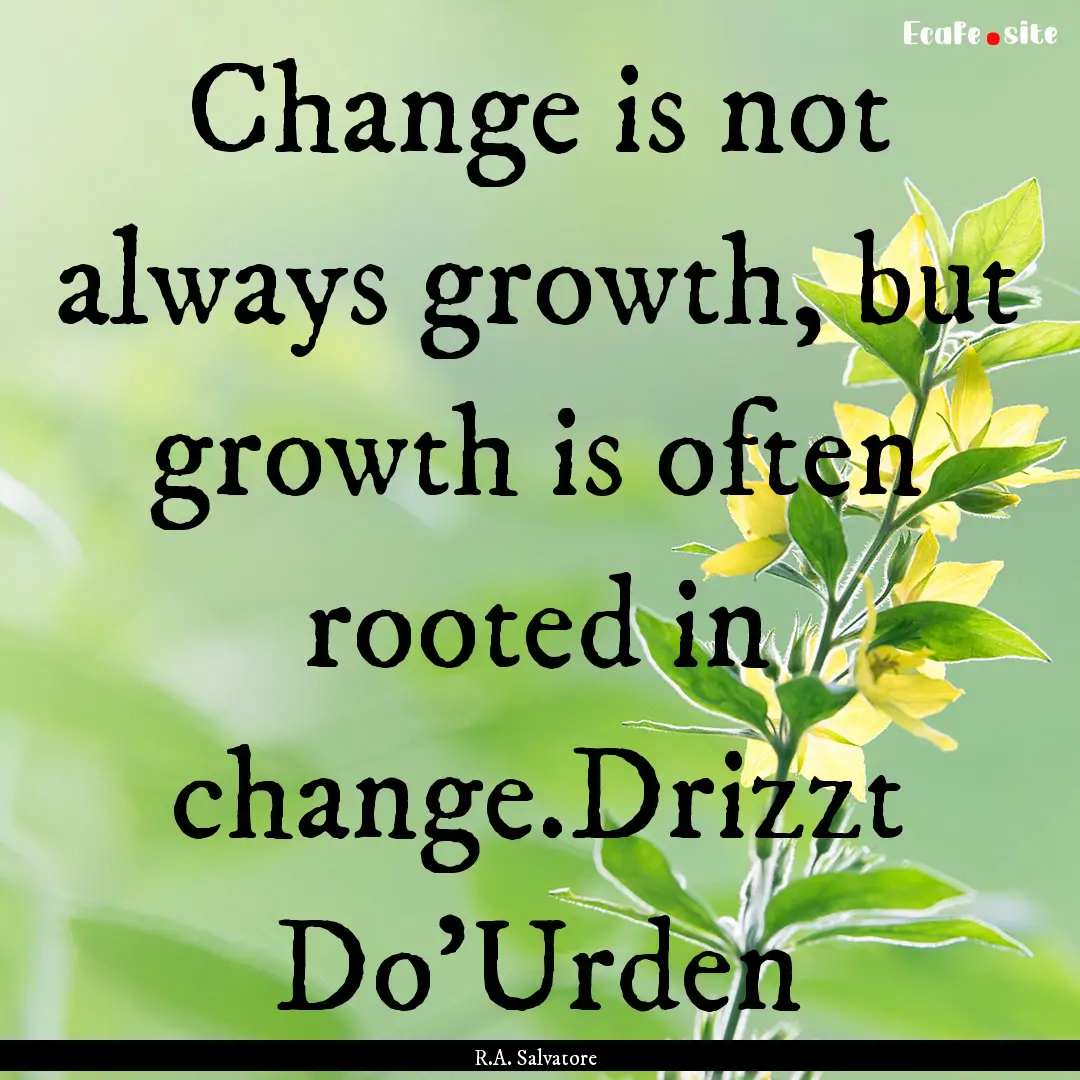 Change is not always growth, but growth is.... : Quote by R.A. Salvatore