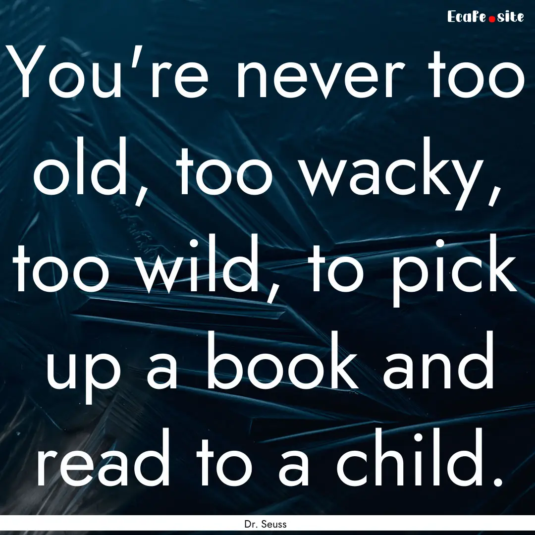 You're never too old, too wacky, too wild,.... : Quote by Dr. Seuss