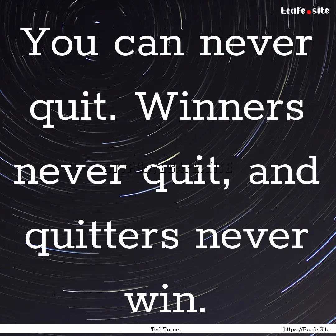 You can never quit. Winners never quit, and.... : Quote by Ted Turner