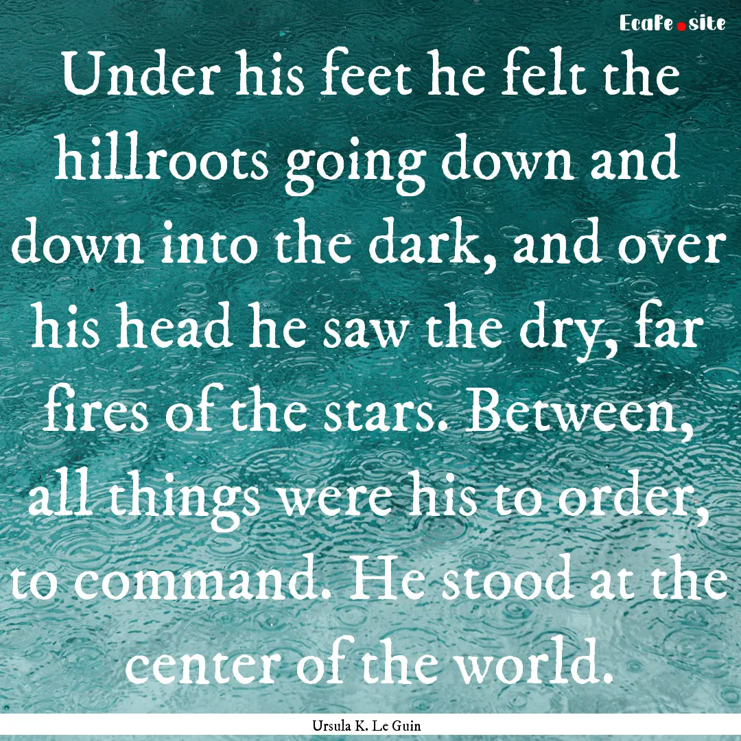 Under his feet he felt the hillroots going.... : Quote by Ursula K. Le Guin