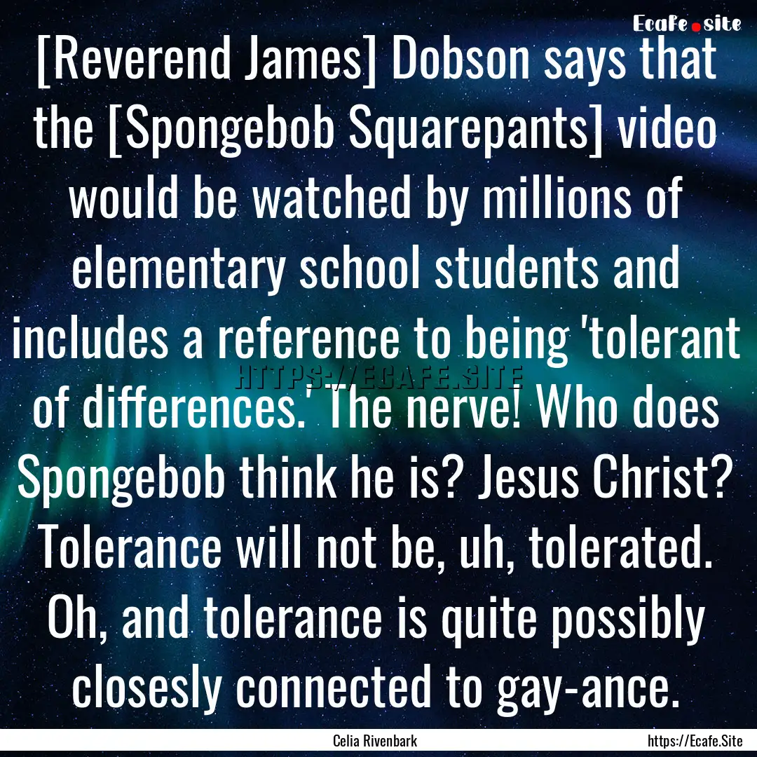 [Reverend James] Dobson says that the [Spongebob.... : Quote by Celia Rivenbark