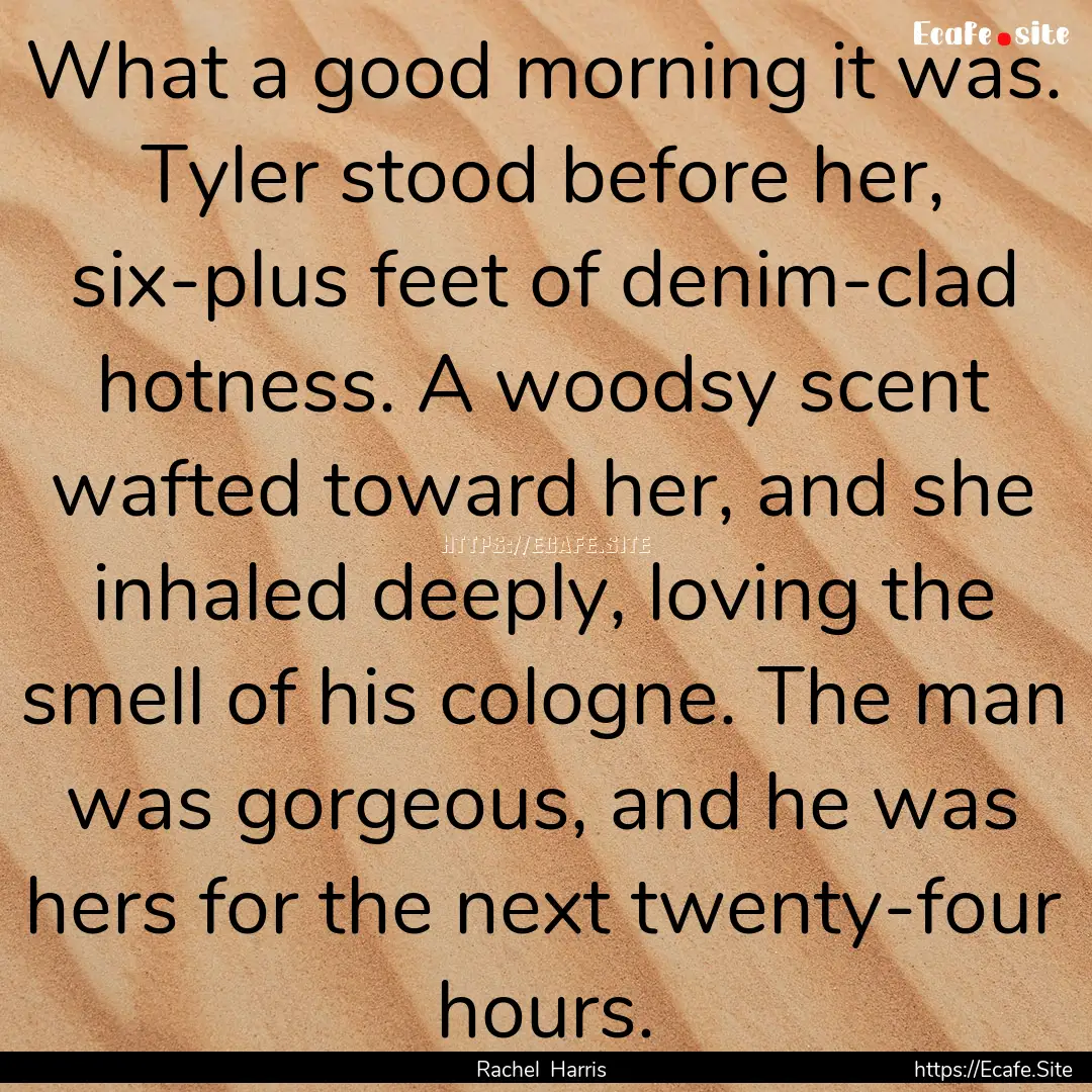 What a good morning it was. Tyler stood before.... : Quote by Rachel Harris