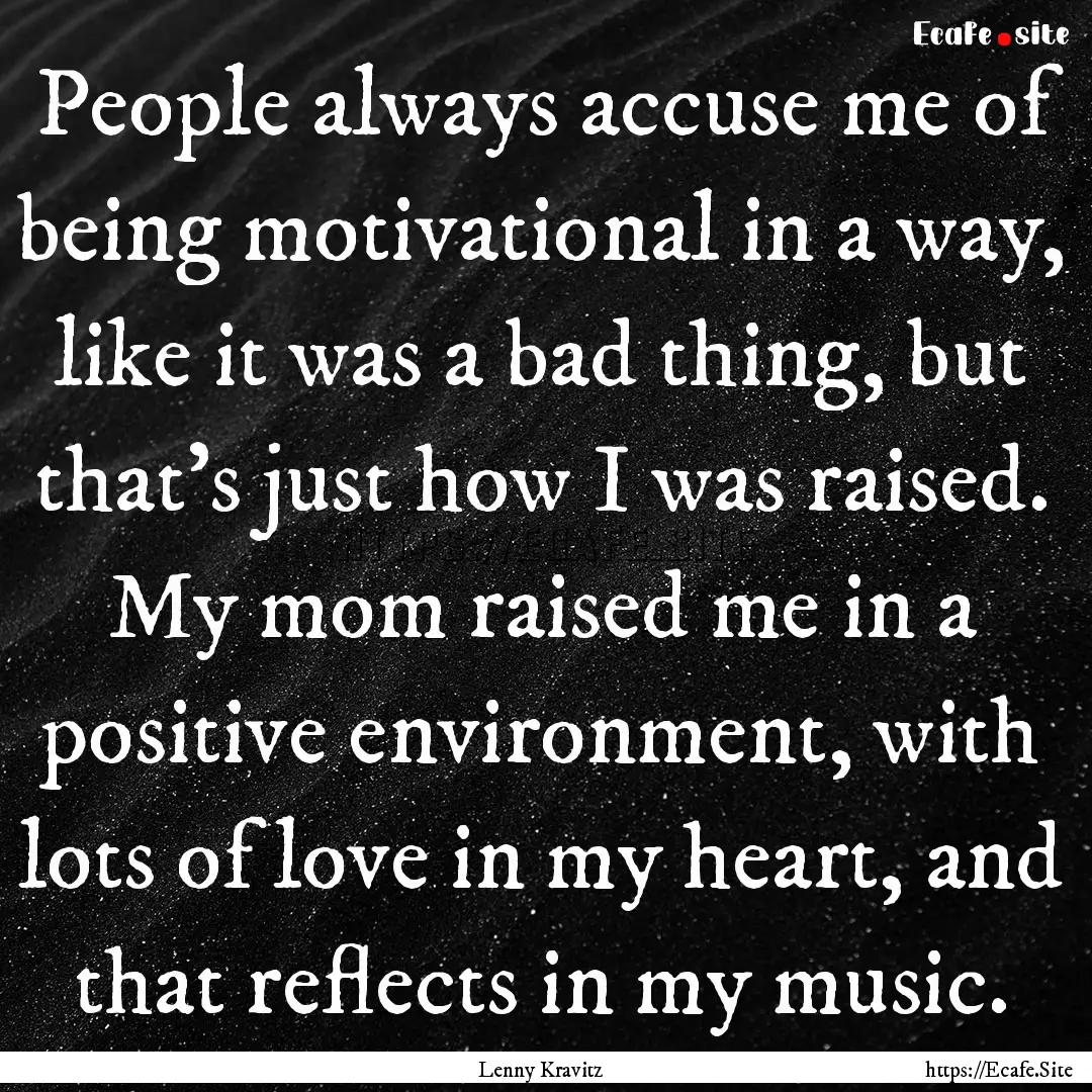 People always accuse me of being motivational.... : Quote by Lenny Kravitz