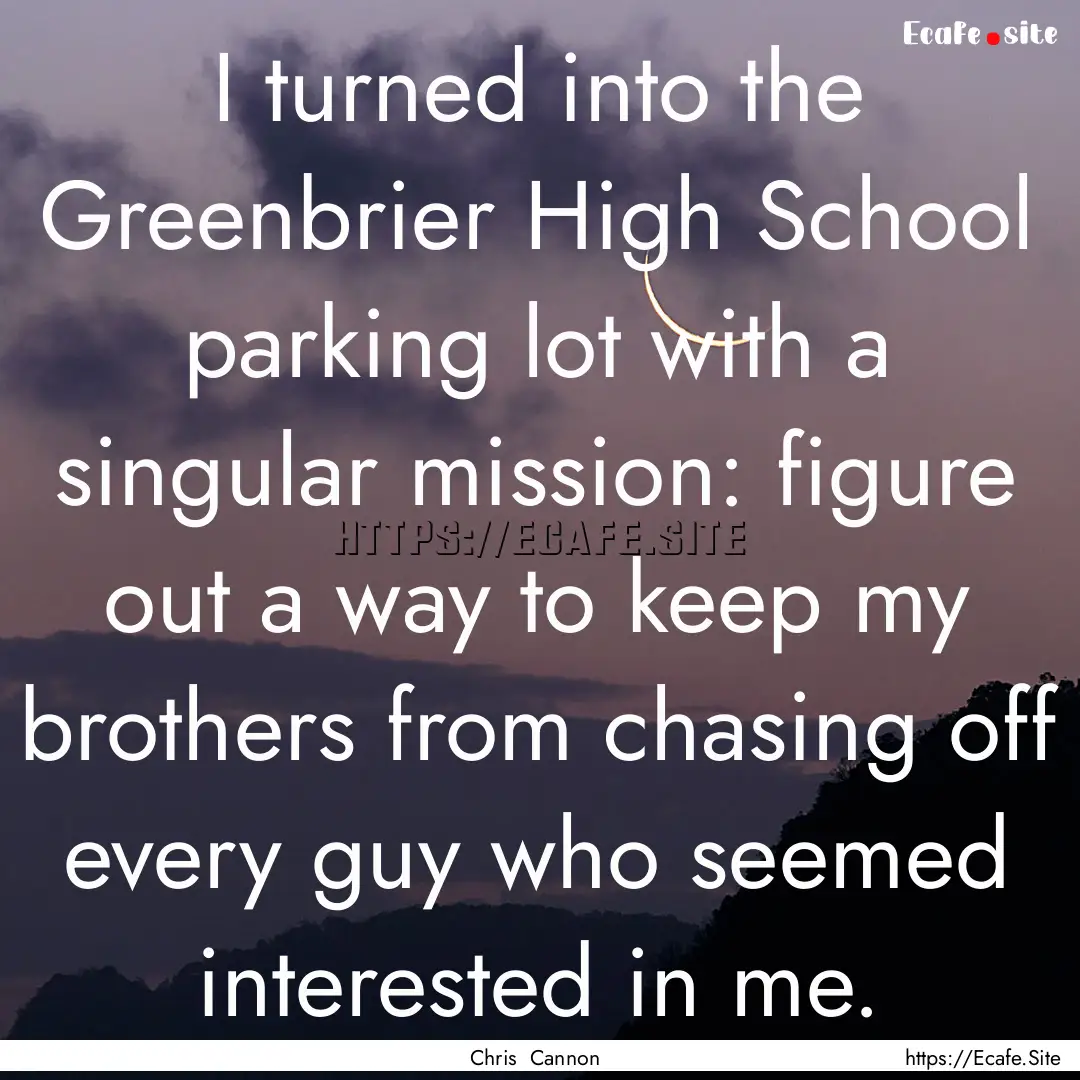 I turned into the Greenbrier High School.... : Quote by Chris Cannon