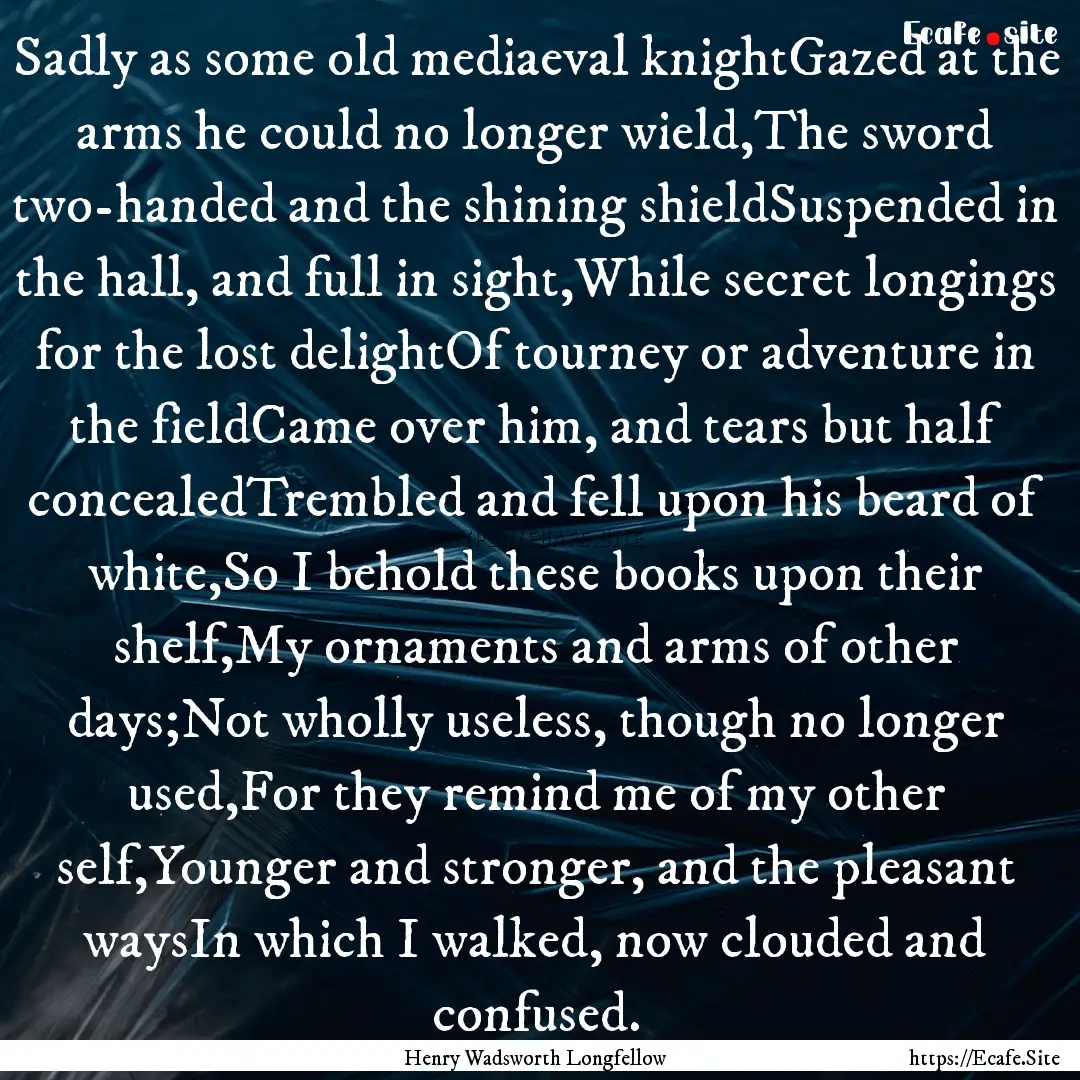 Sadly as some old mediaeval knightGazed at.... : Quote by Henry Wadsworth Longfellow