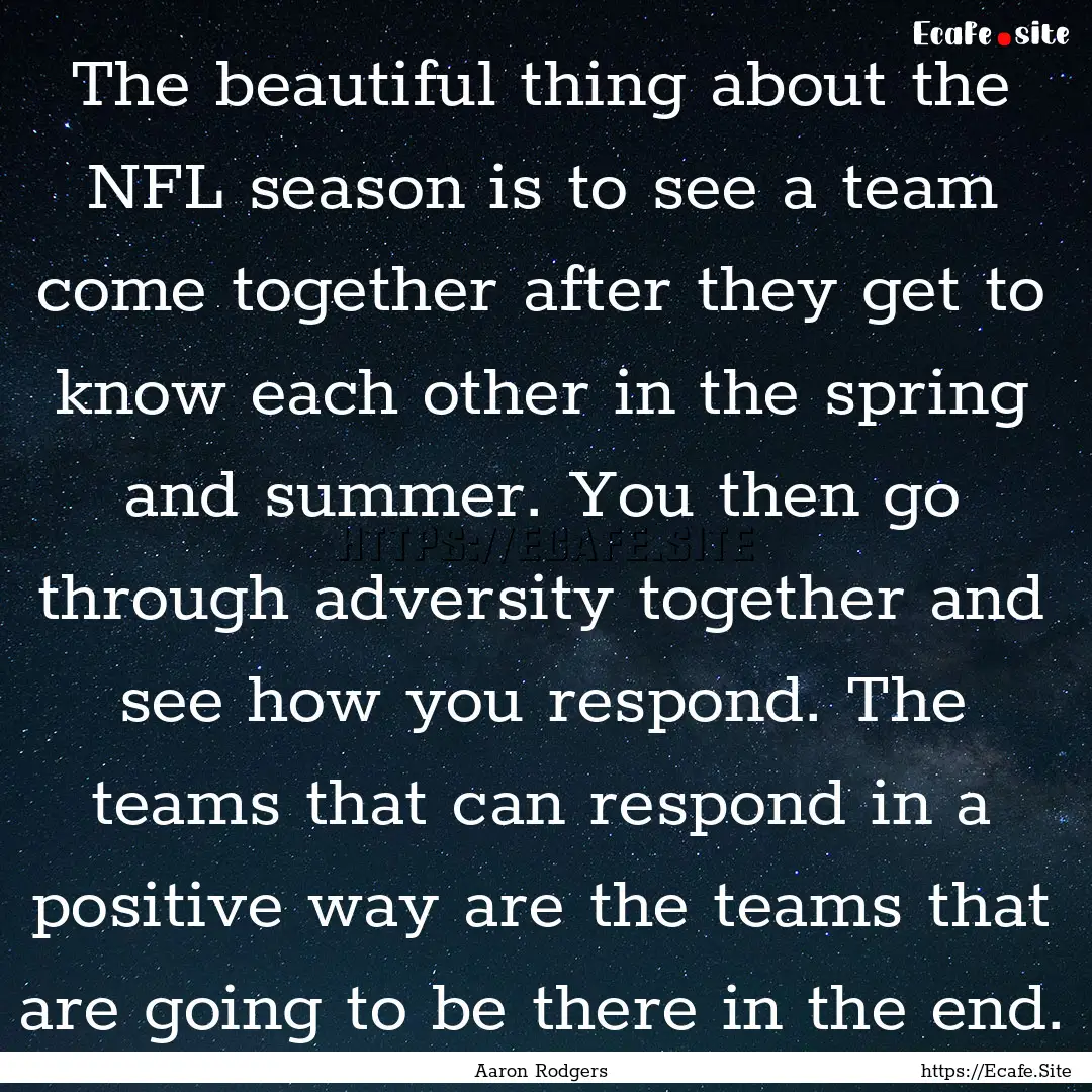 The beautiful thing about the NFL season.... : Quote by Aaron Rodgers