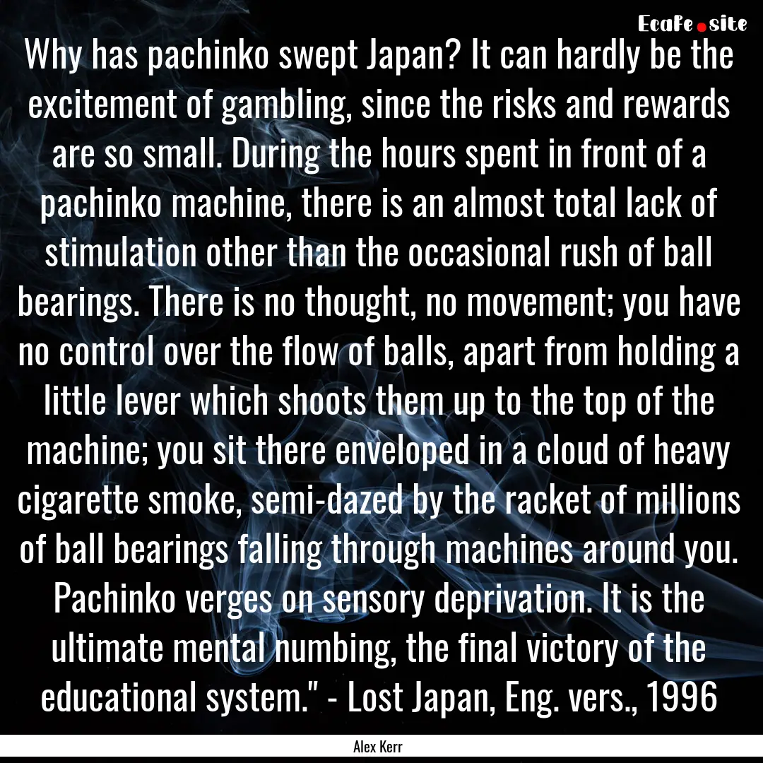 Why has pachinko swept Japan? It can hardly.... : Quote by Alex Kerr