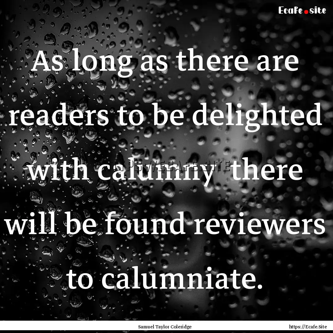 As long as there are readers to be delighted.... : Quote by Samuel Taylor Coleridge