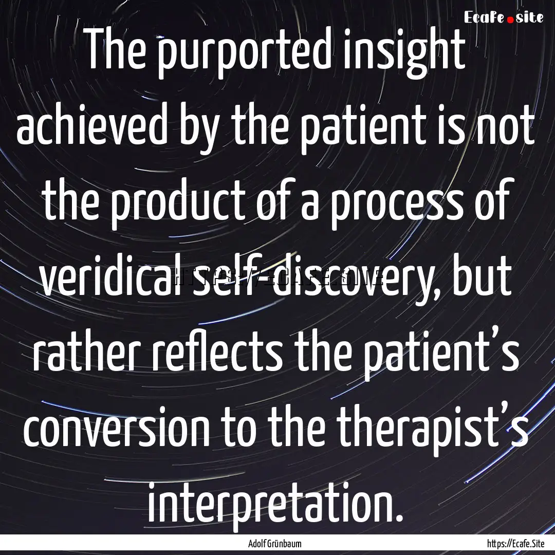 The purported insight achieved by the patient.... : Quote by Adolf Grünbaum