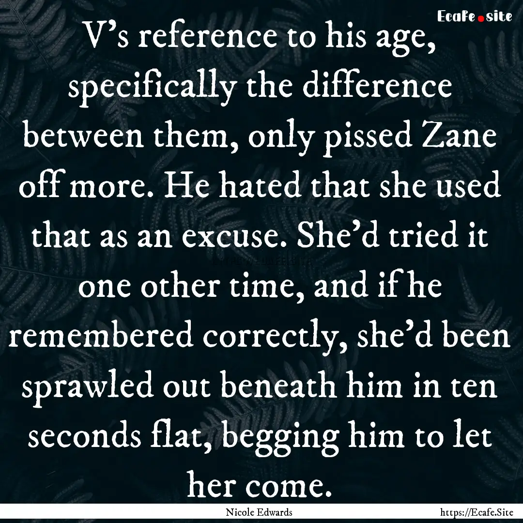 V’s reference to his age, specifically.... : Quote by Nicole Edwards