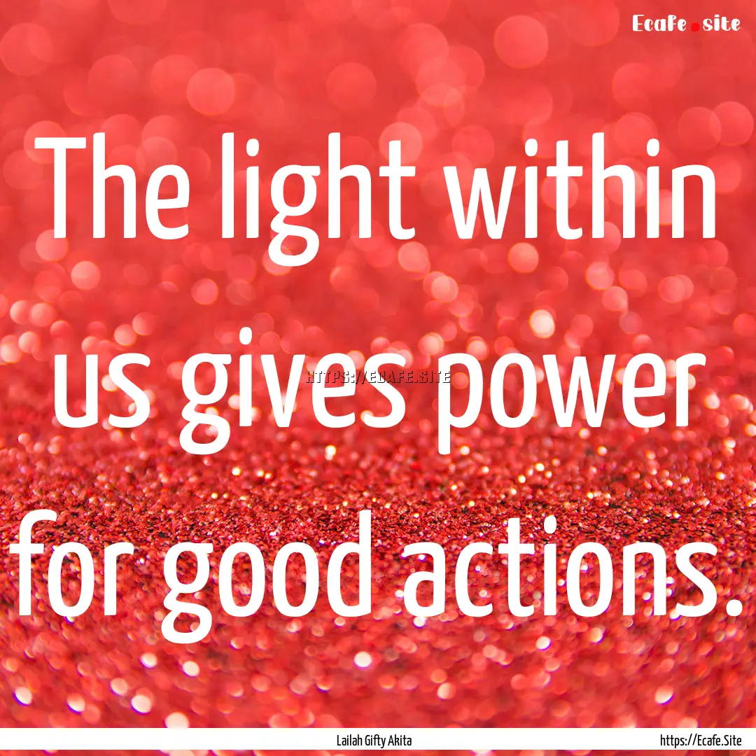 The light within us gives power for good.... : Quote by Lailah Gifty Akita