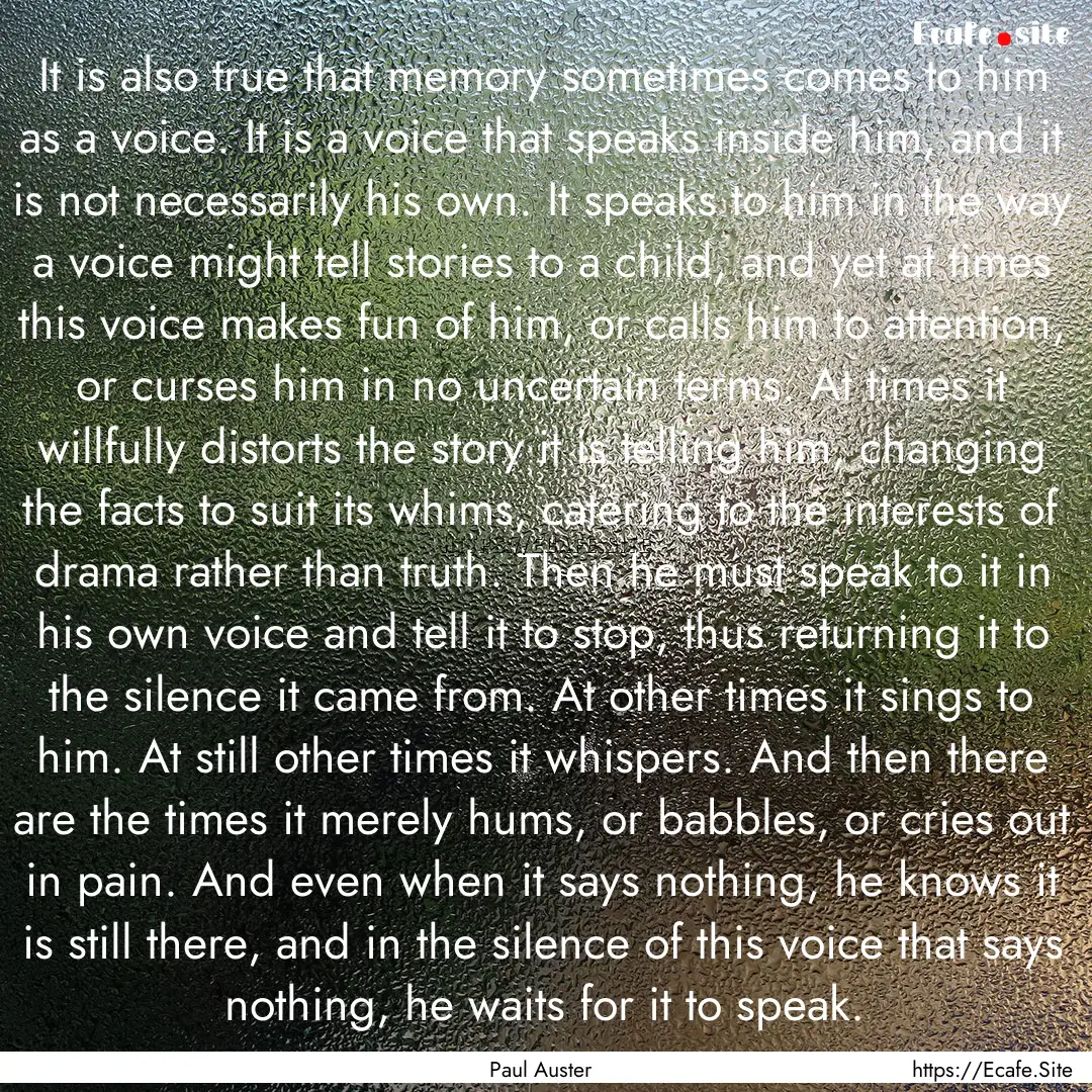 It is also true that memory sometimes comes.... : Quote by Paul Auster