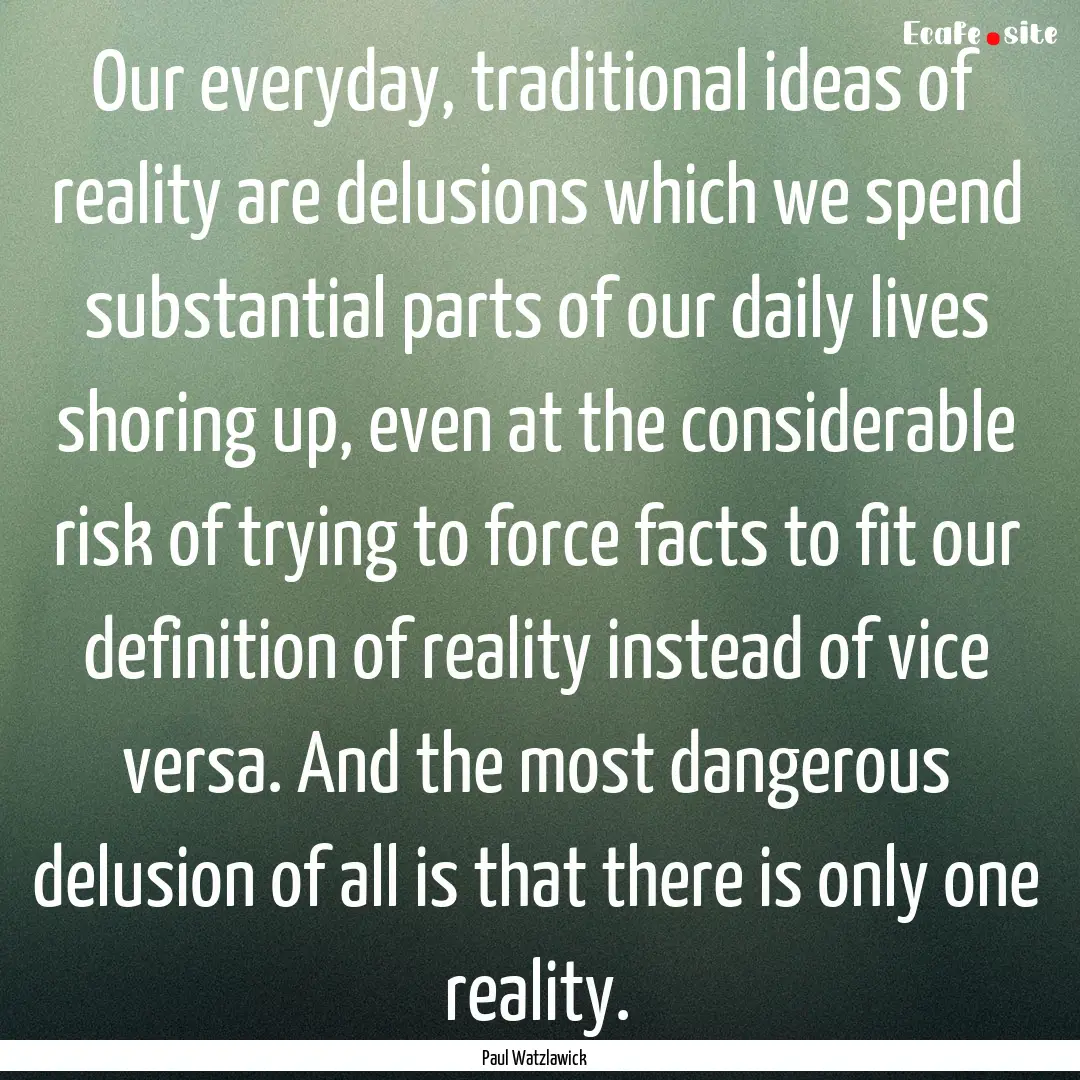 Our everyday, traditional ideas of reality.... : Quote by Paul Watzlawick