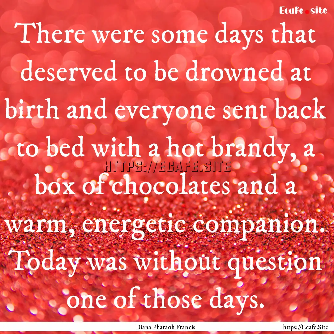 There were some days that deserved to be.... : Quote by Diana Pharaoh Francis