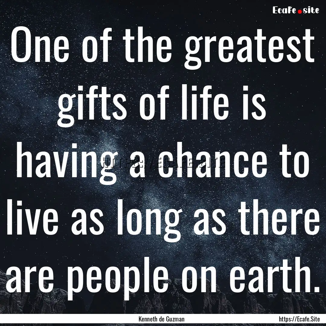 One of the greatest gifts of life is having.... : Quote by Kenneth de Guzman