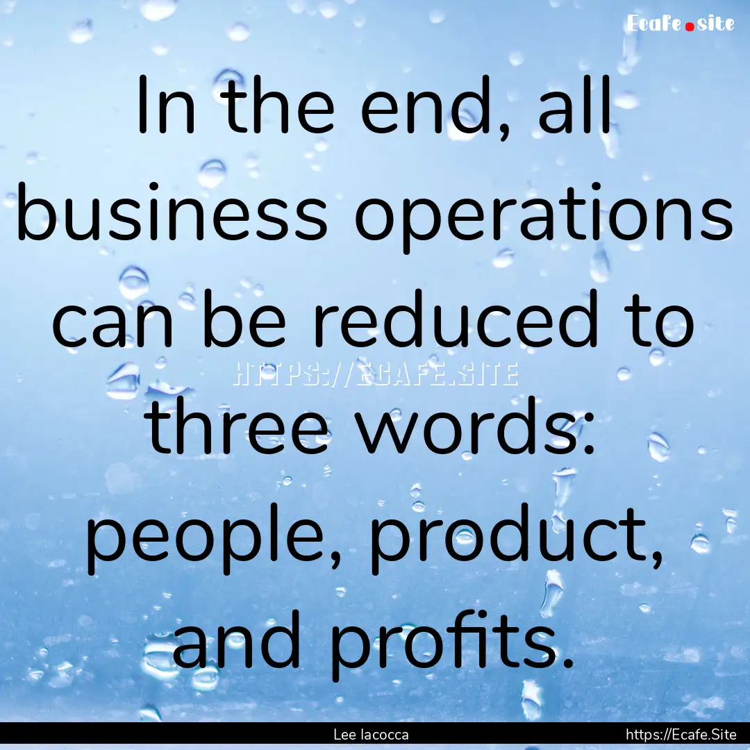 In the end, all business operations can be.... : Quote by Lee Iacocca