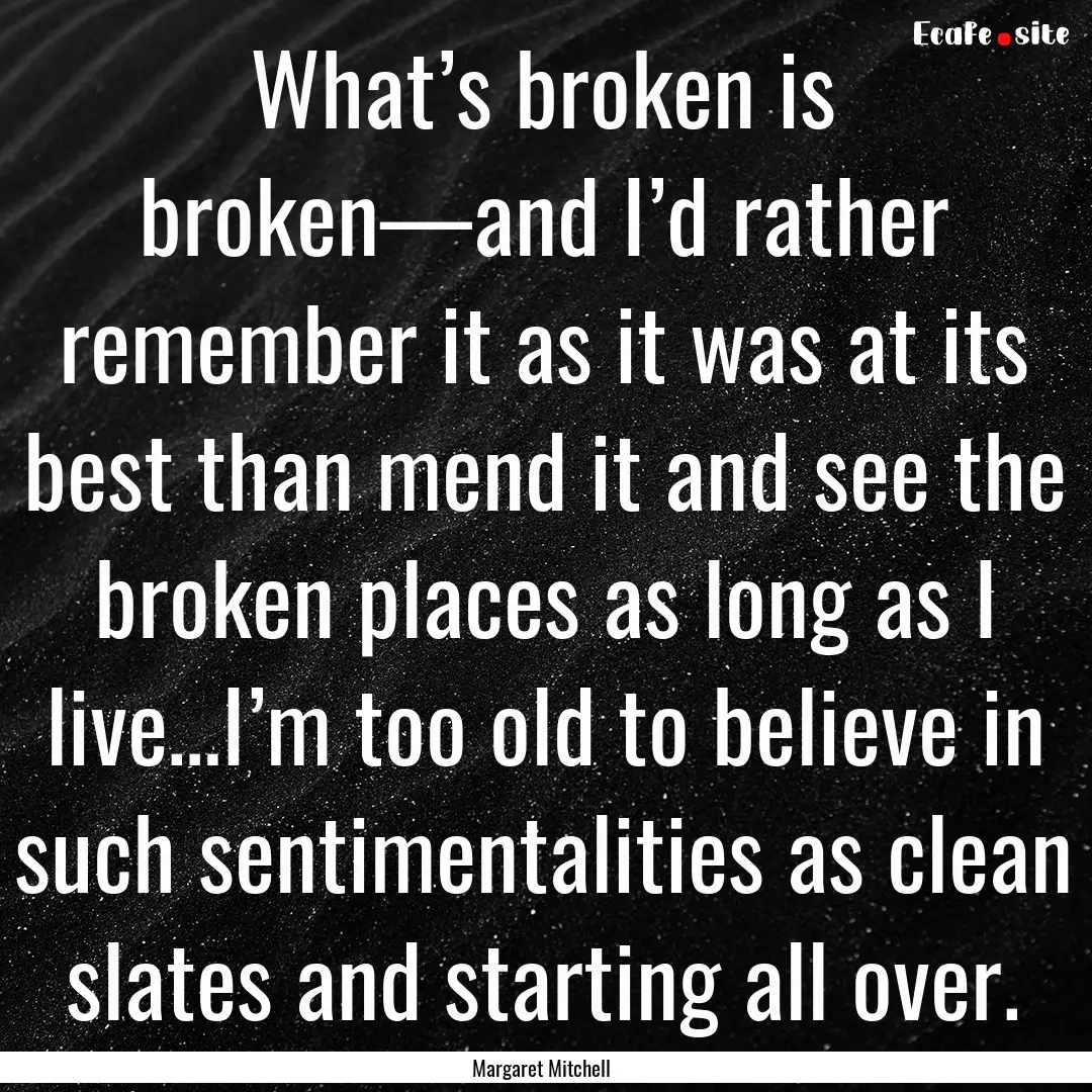 What’s broken is broken—and I’d rather.... : Quote by Margaret Mitchell