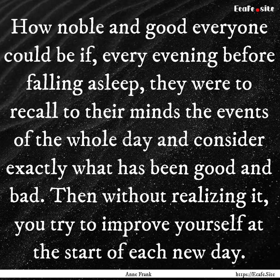 How noble and good everyone could be if,.... : Quote by Anne Frank