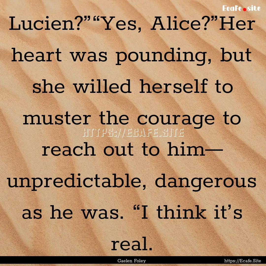 Lucien?”“Yes, Alice?”Her heart was.... : Quote by Gaelen Foley