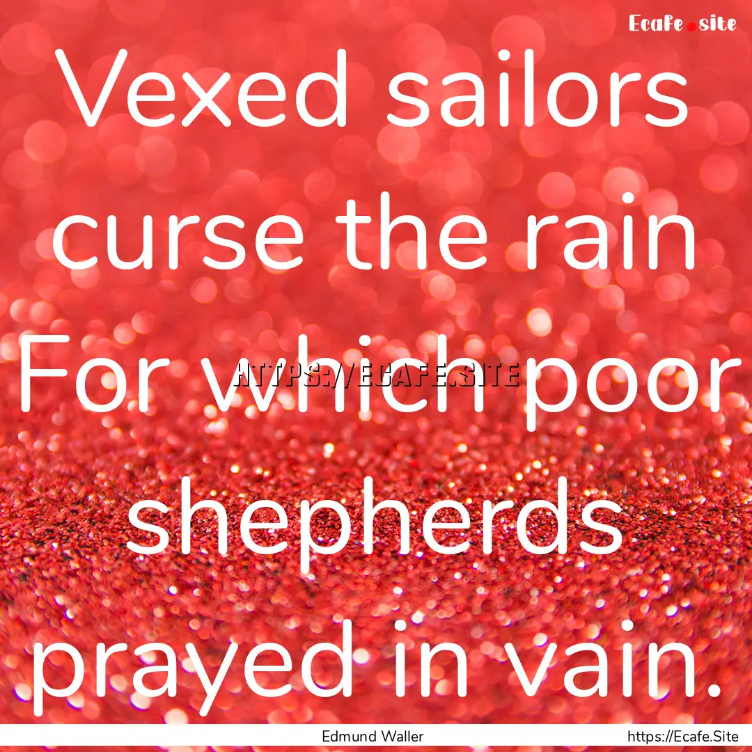 Vexed sailors curse the rain For which poor.... : Quote by Edmund Waller