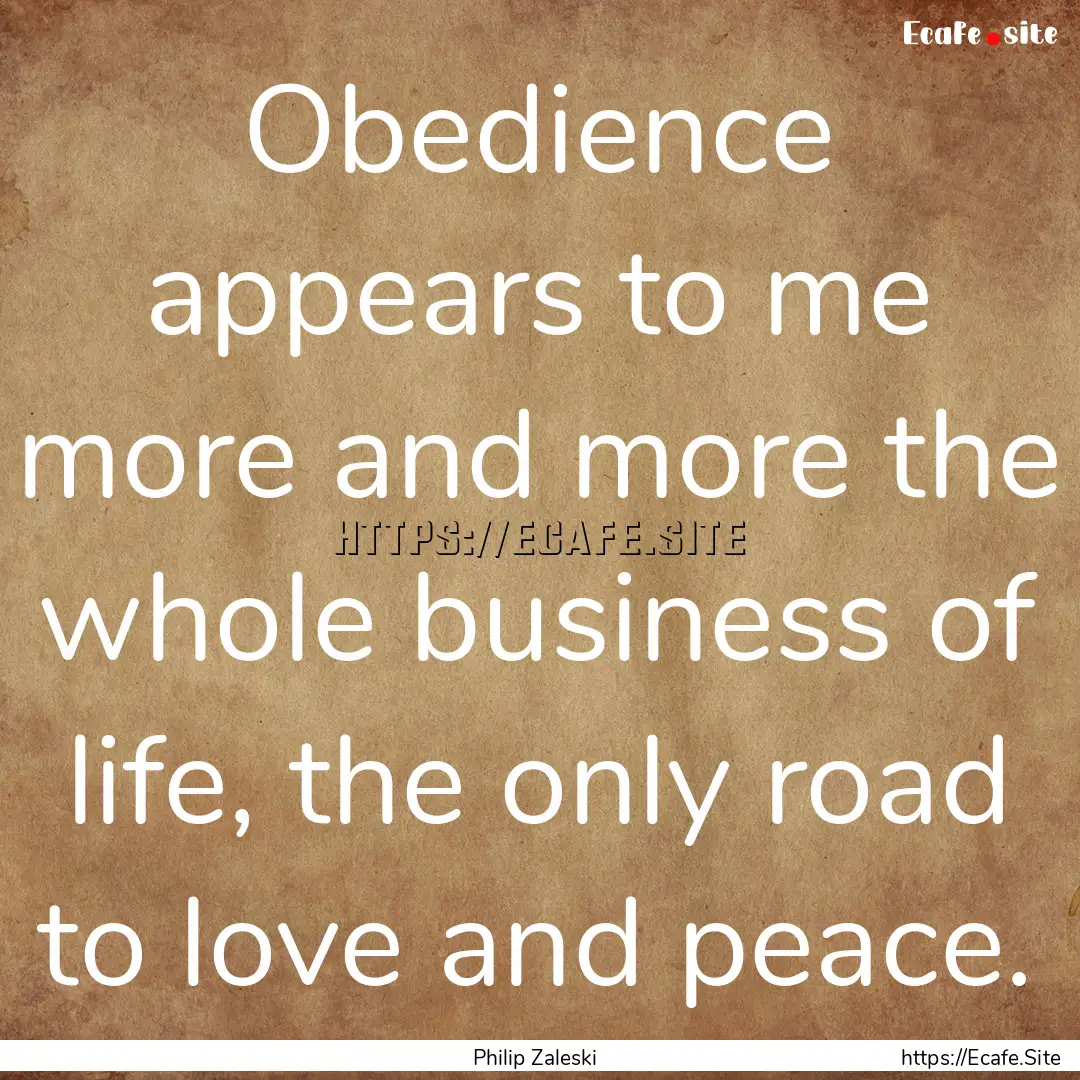 Obedience appears to me more and more the.... : Quote by Philip Zaleski