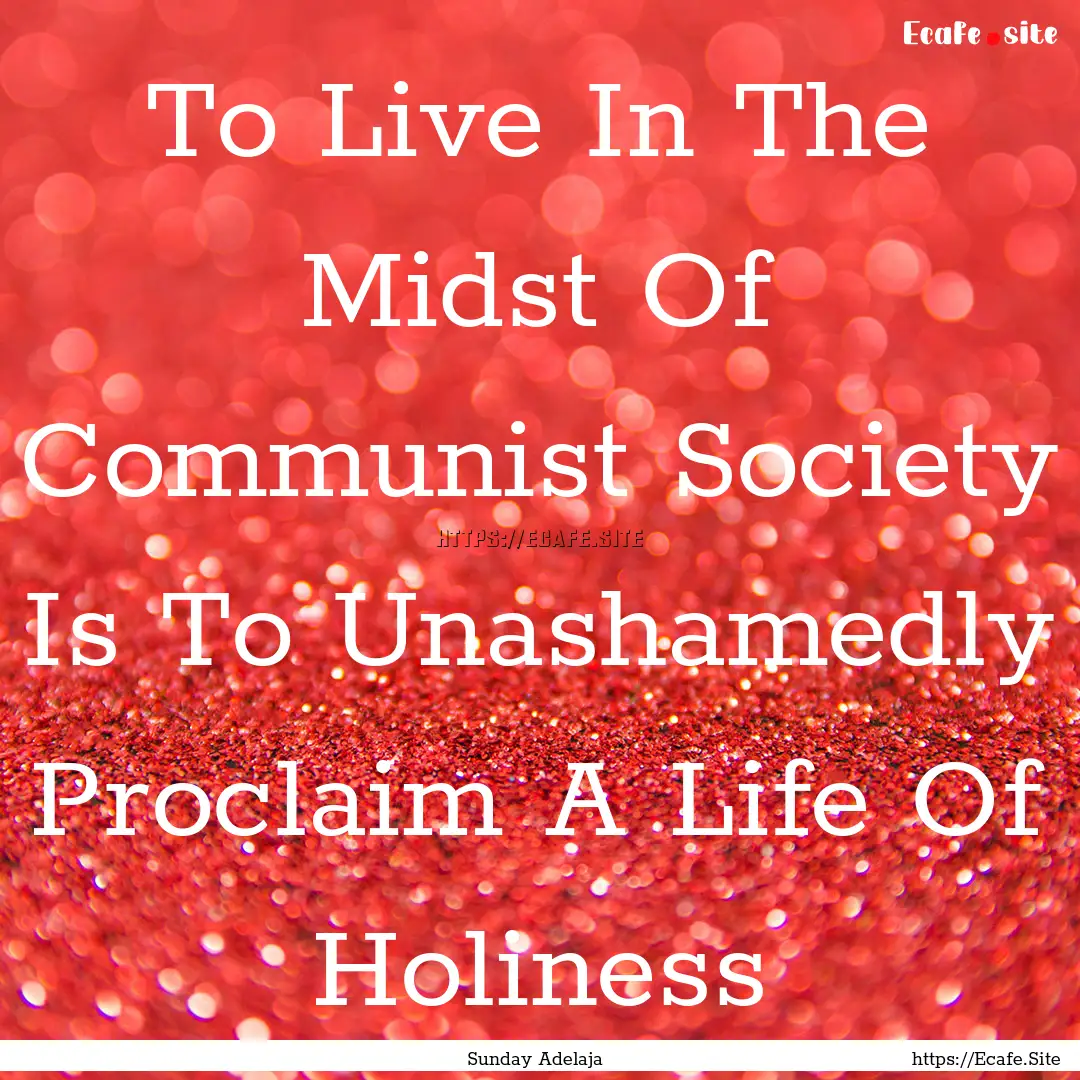 To Live In The Midst Of Communist Society.... : Quote by Sunday Adelaja