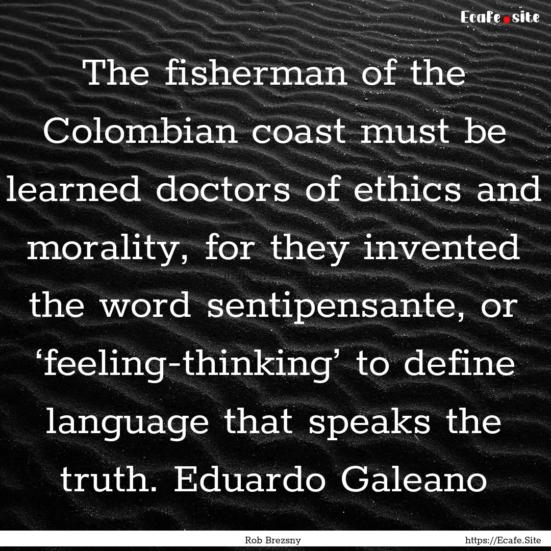 The fisherman of the Colombian coast must.... : Quote by Rob Brezsny