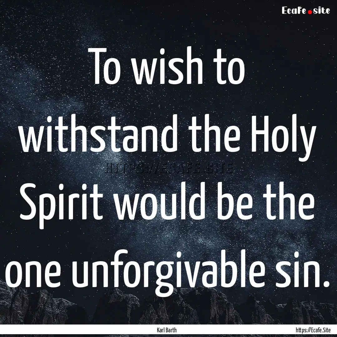 To wish to withstand the Holy Spirit would.... : Quote by Karl Barth