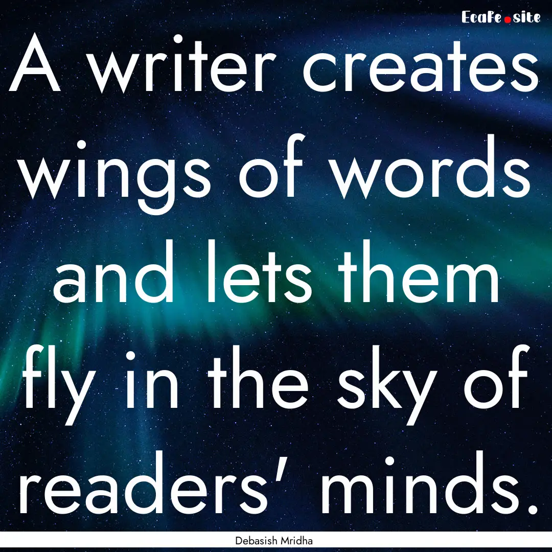 A writer creates wings of words and lets.... : Quote by Debasish Mridha