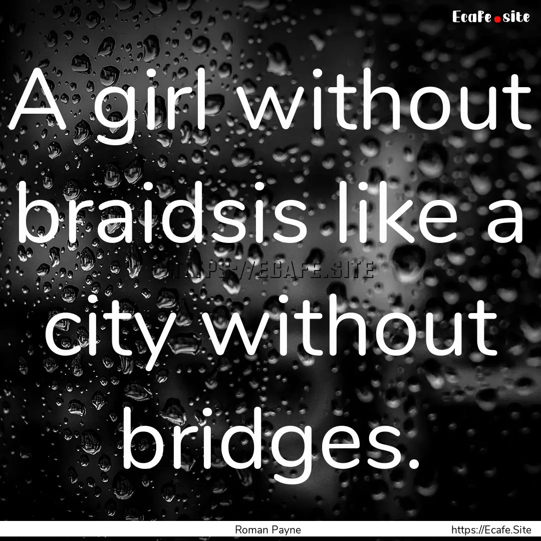 A girl without braidsis like a city without.... : Quote by Roman Payne