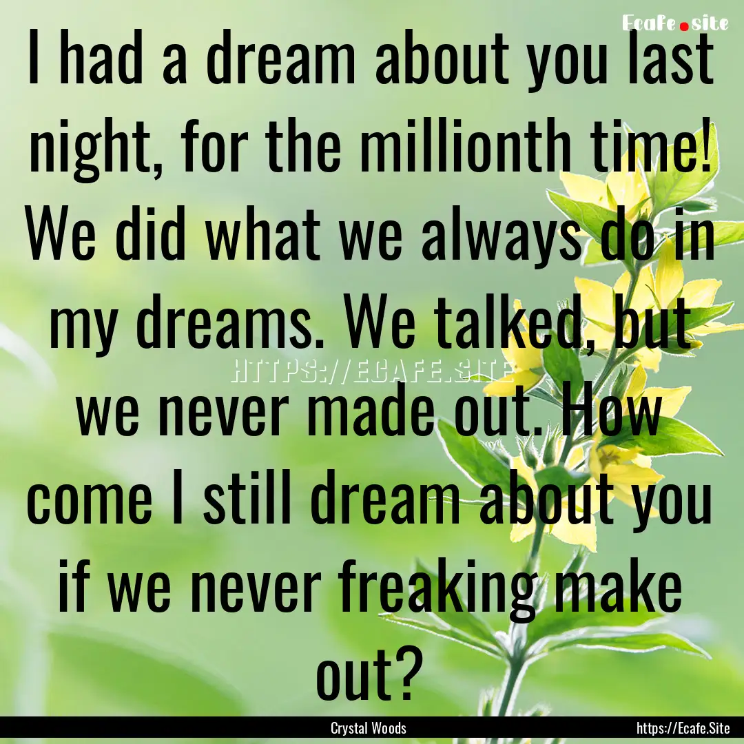 I had a dream about you last night, for the.... : Quote by Crystal Woods