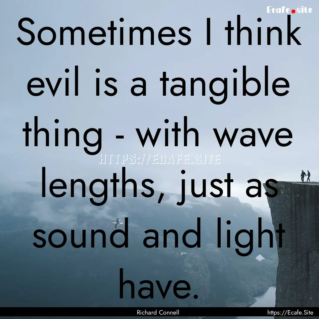 Sometimes I think evil is a tangible thing.... : Quote by Richard Connell