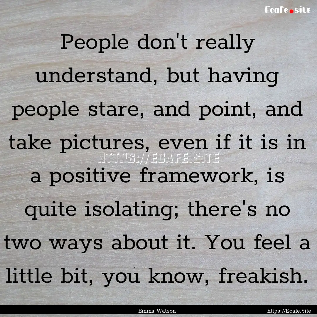 People don't really understand, but having.... : Quote by Emma Watson