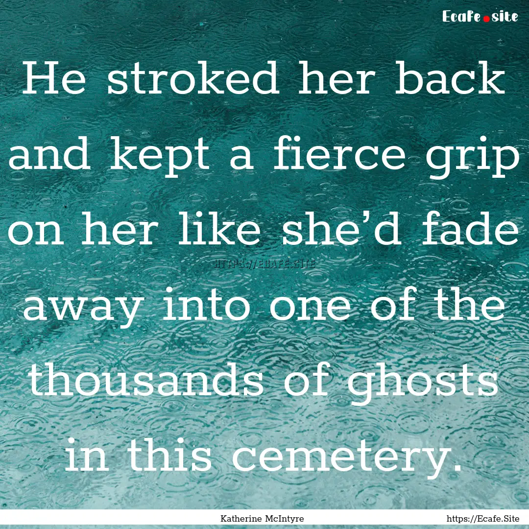 He stroked her back and kept a fierce grip.... : Quote by Katherine McIntyre