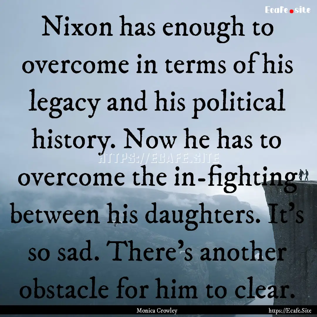 Nixon has enough to overcome in terms of.... : Quote by Monica Crowley