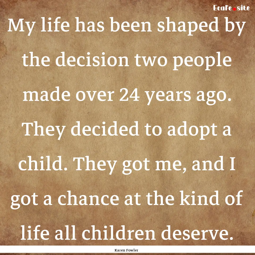 My life has been shaped by the decision two.... : Quote by Karen Fowler