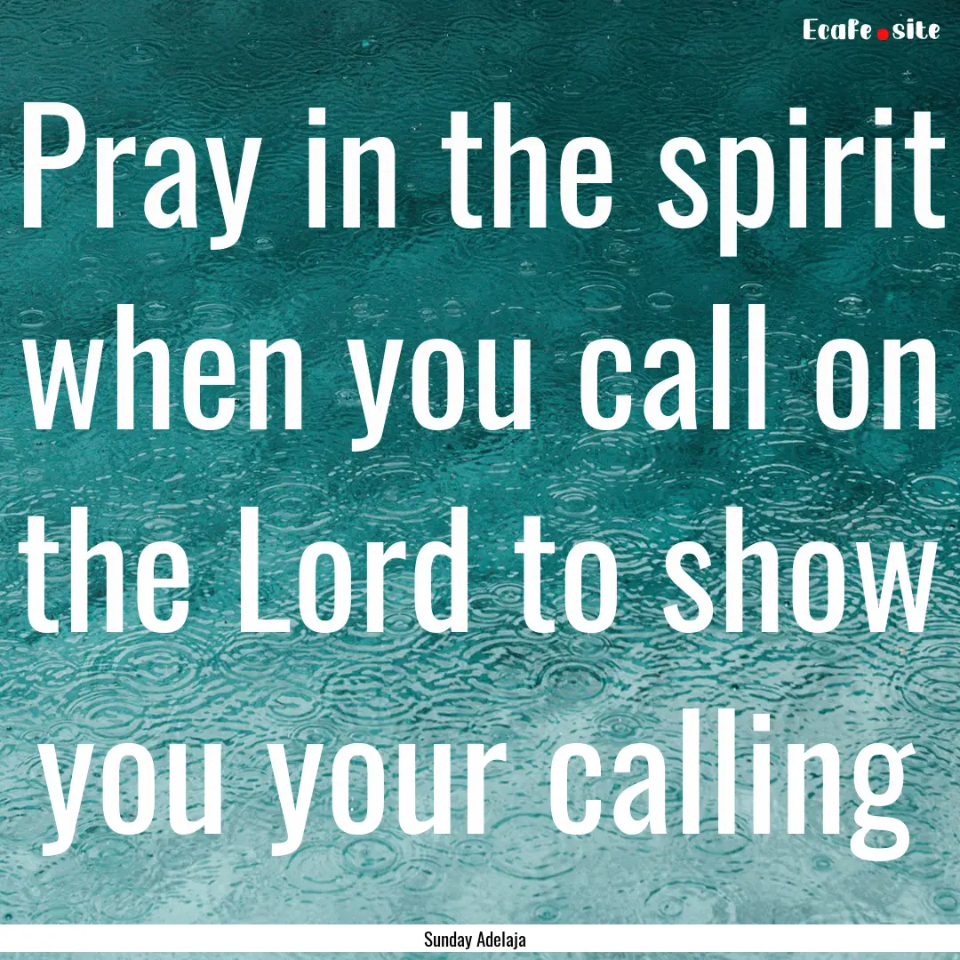 Pray in the spirit when you call on the Lord.... : Quote by Sunday Adelaja