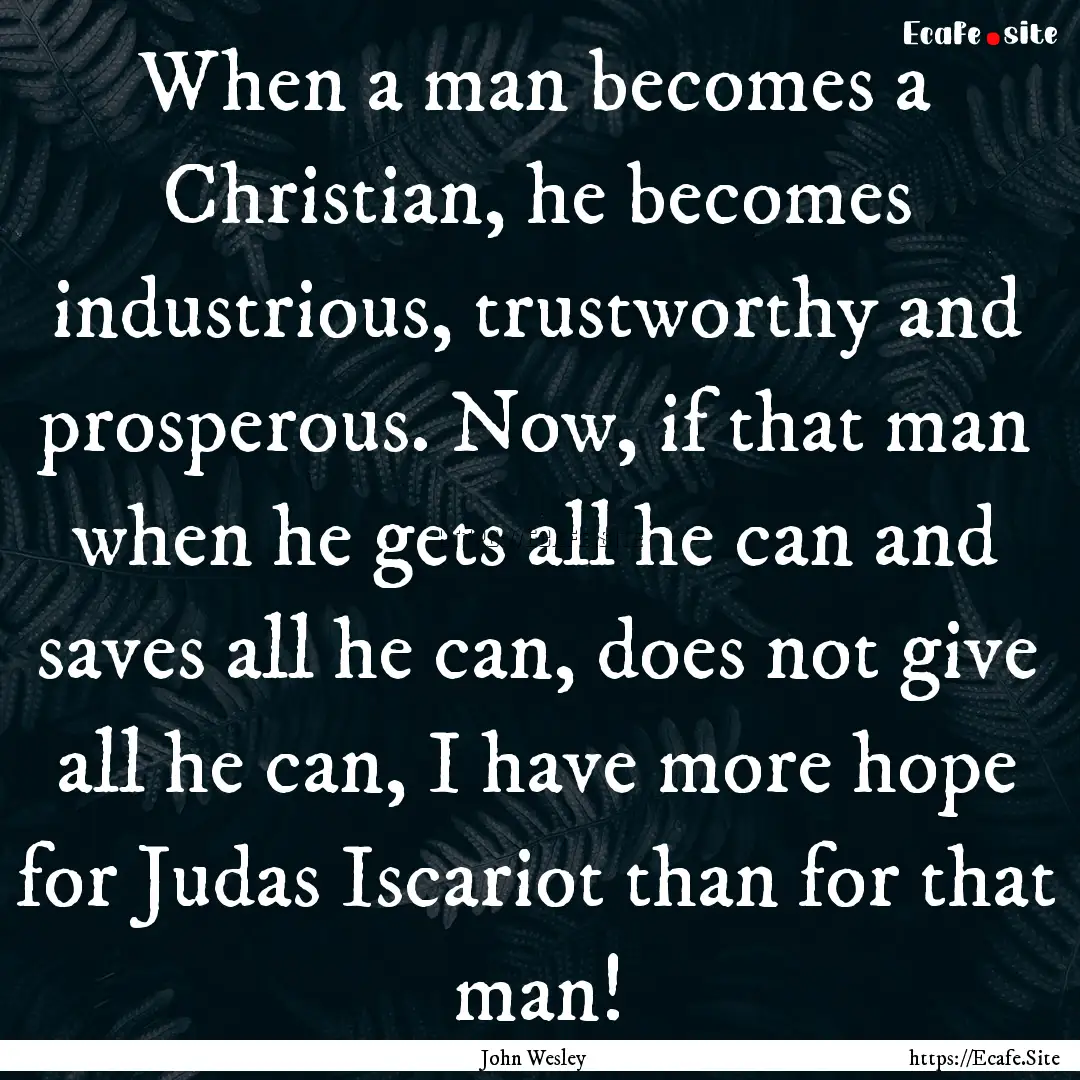 When a man becomes a Christian, he becomes.... : Quote by John Wesley