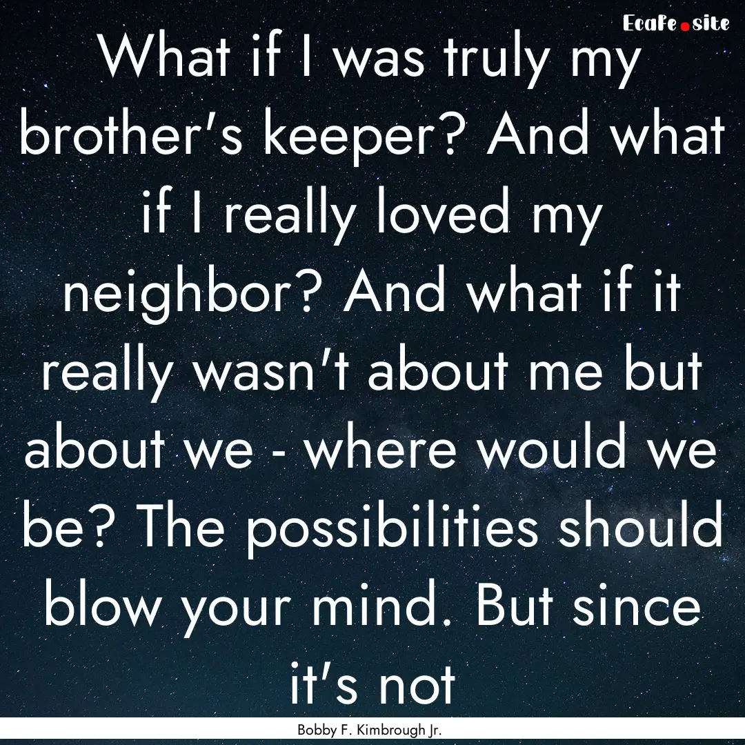 What if I was truly my brother's keeper?.... : Quote by Bobby F. Kimbrough Jr.