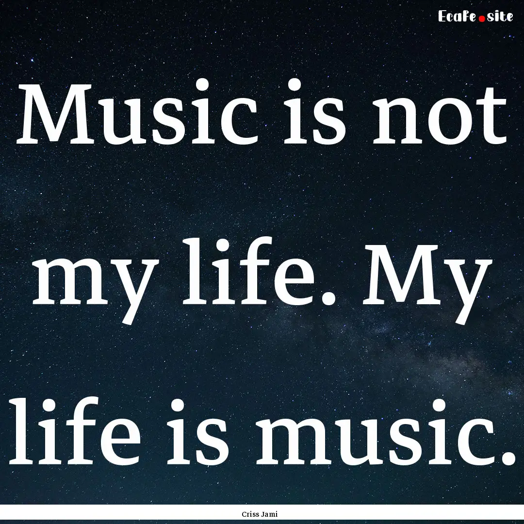 Music is not my life. My life is music. : Quote by Criss Jami