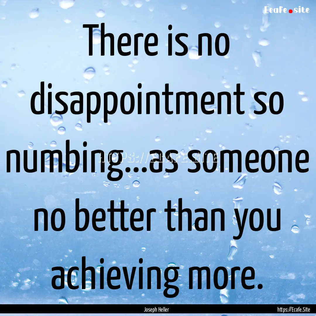 There is no disappointment so numbing...as.... : Quote by Joseph Heller