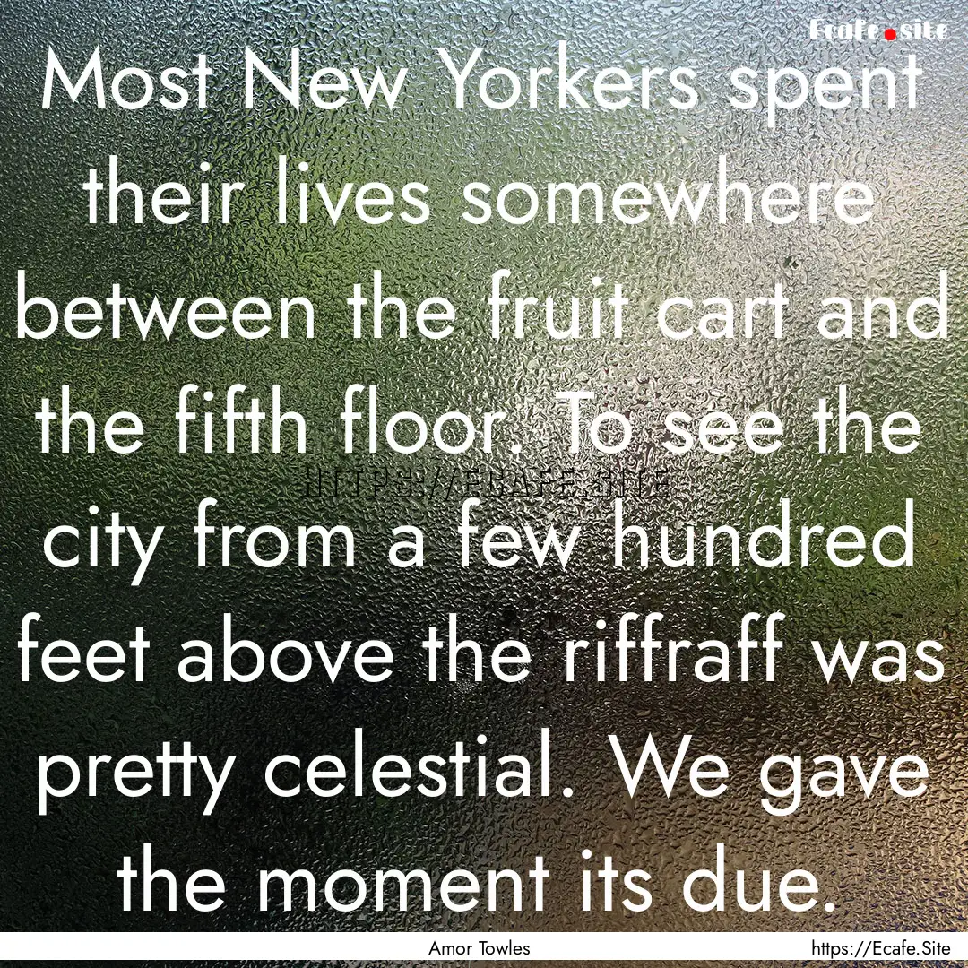 Most New Yorkers spent their lives somewhere.... : Quote by Amor Towles