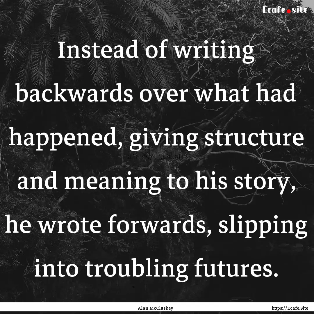 Instead of writing backwards over what had.... : Quote by Alan McCluskey