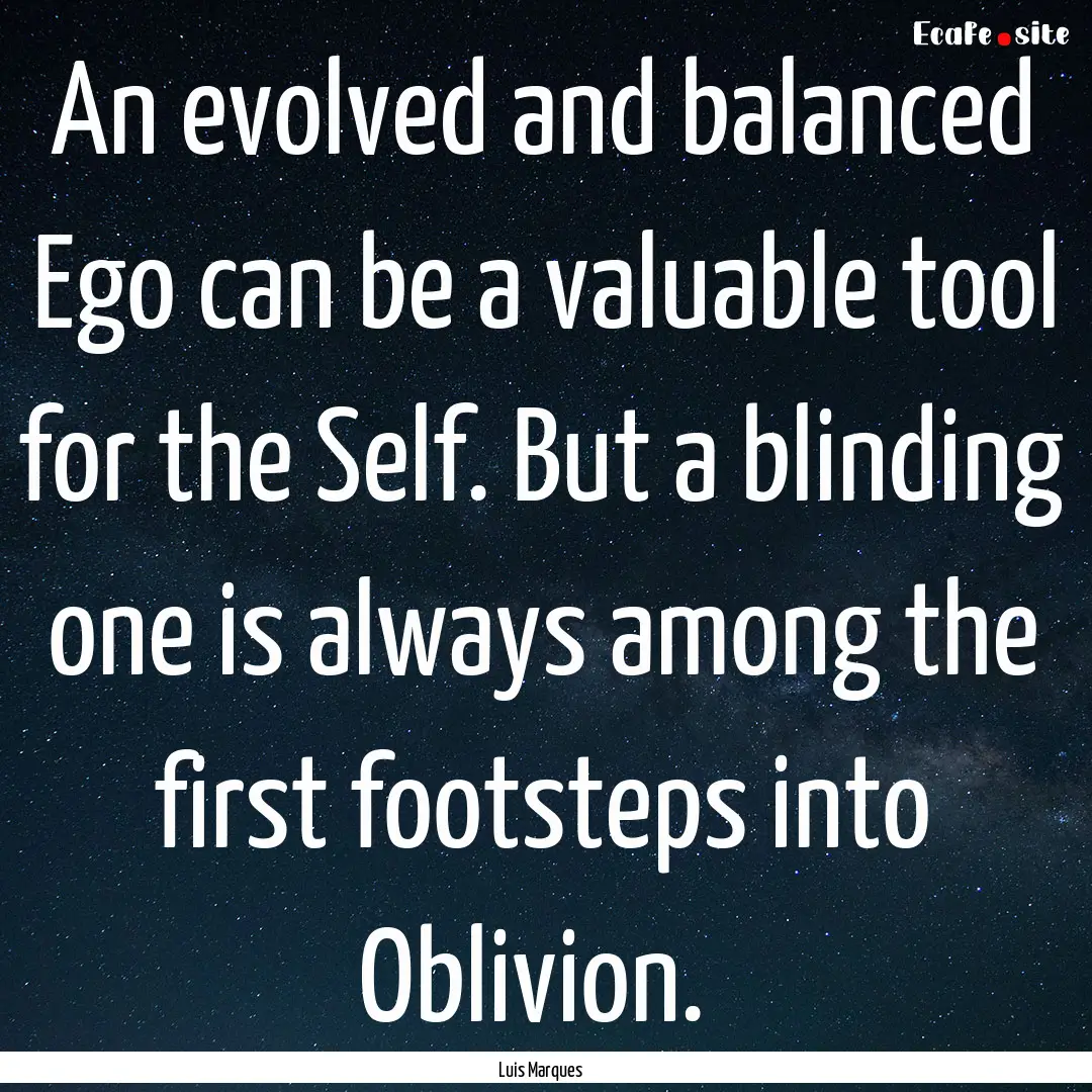 An evolved and balanced Ego can be a valuable.... : Quote by Luis Marques