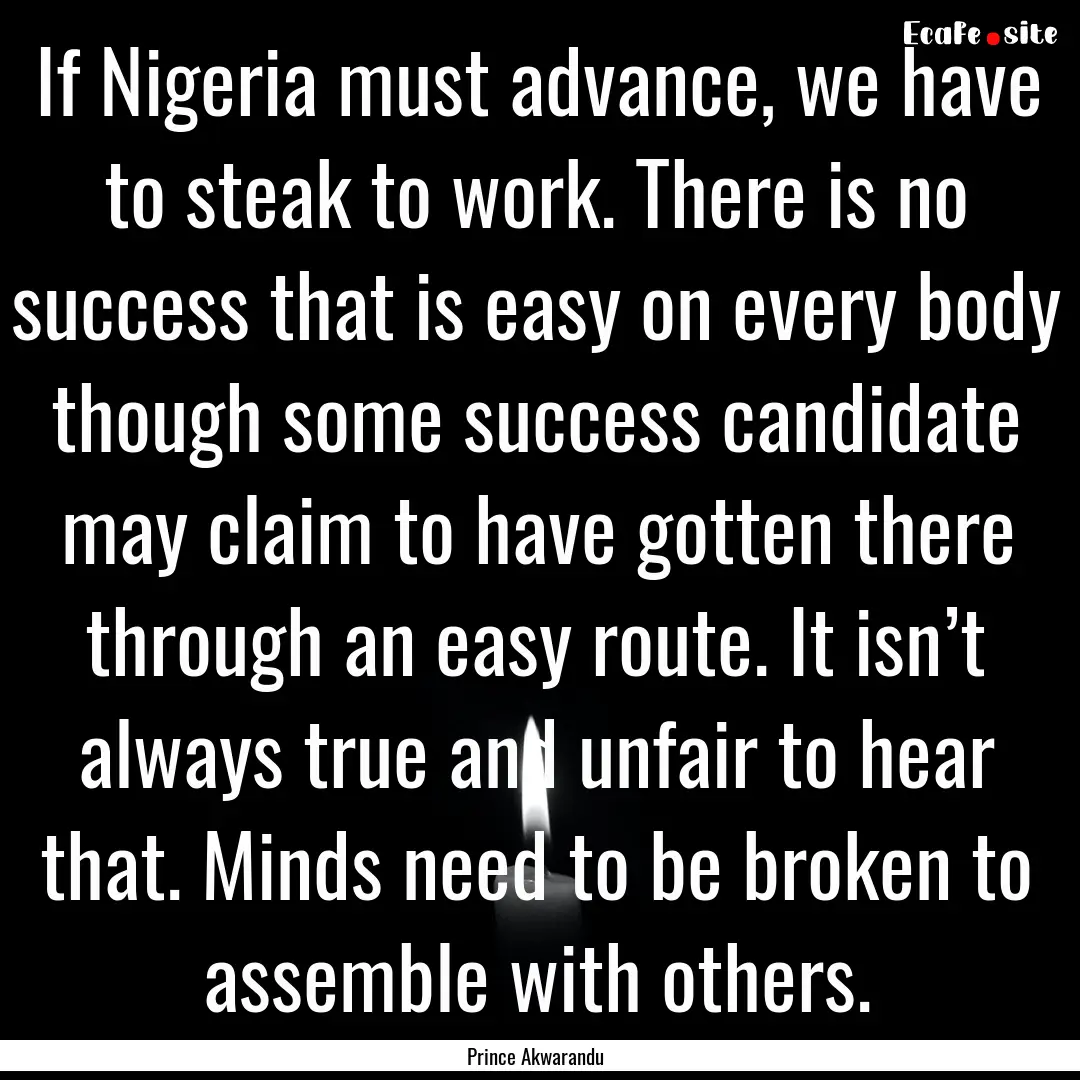 If Nigeria must advance, we have to steak.... : Quote by Prince Akwarandu