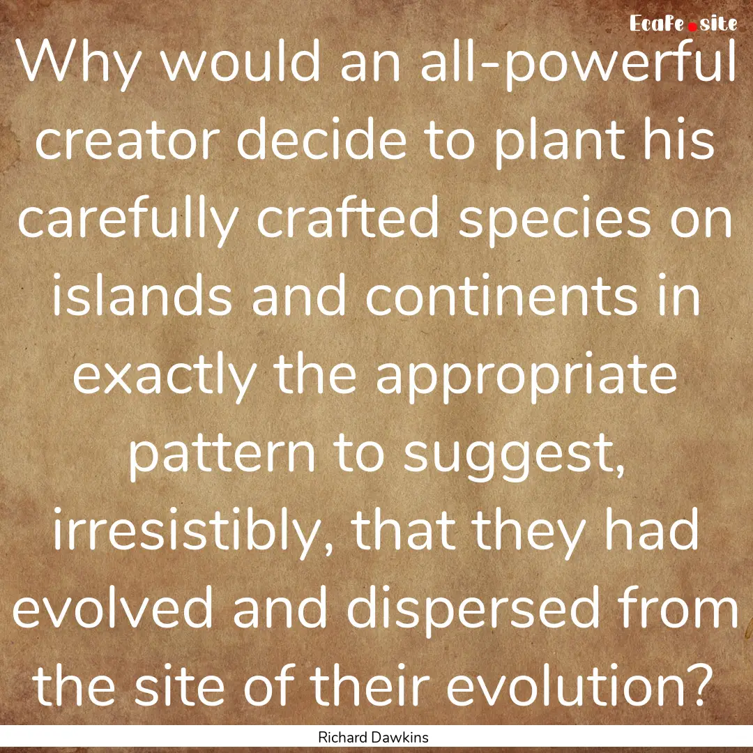 Why would an all-powerful creator decide.... : Quote by Richard Dawkins