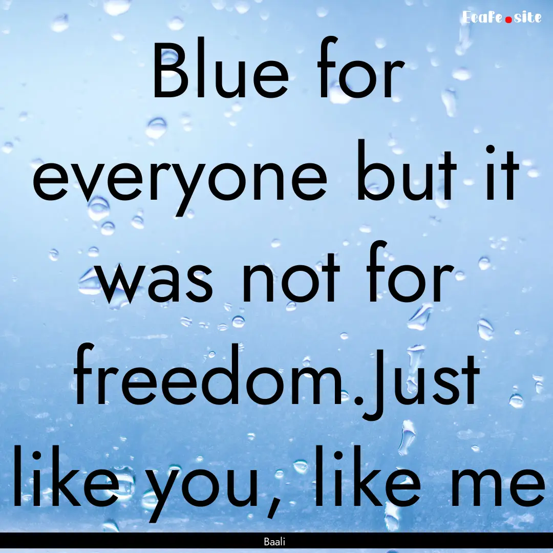 Blue for everyone but it was not for freedom.Just.... : Quote by Baali