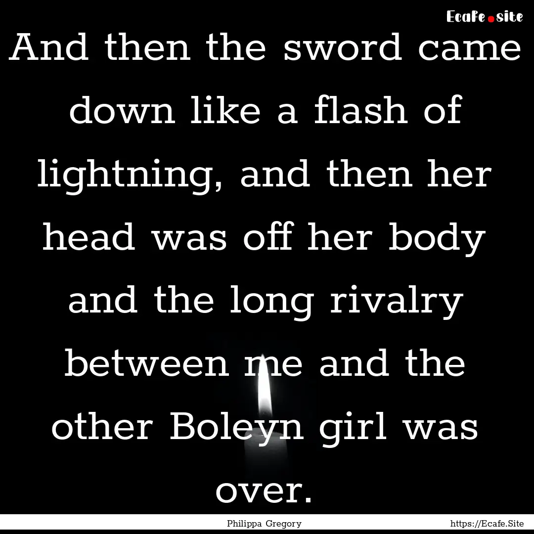 And then the sword came down like a flash.... : Quote by Philippa Gregory